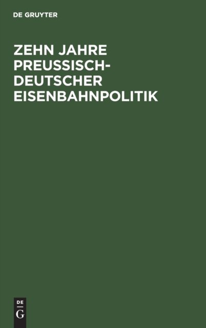 Zehn Jahre Preußisch-Deutscher Eisenbahnpolitik