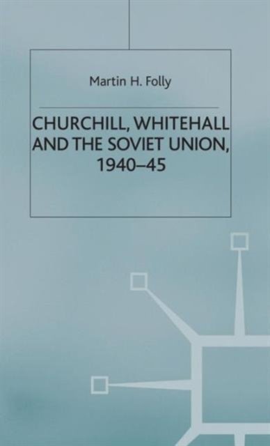 Churchill, Whitehall and the Soviet Union, 1940–45