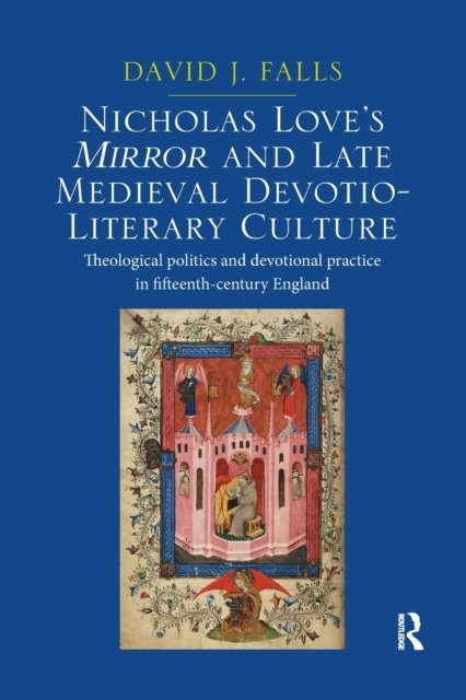 Nicholas Love''s Mirror and Late Medieval Devotio-Literary Culture