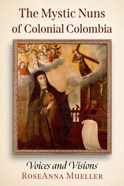 The Mystic Nuns of Colonial Colombia