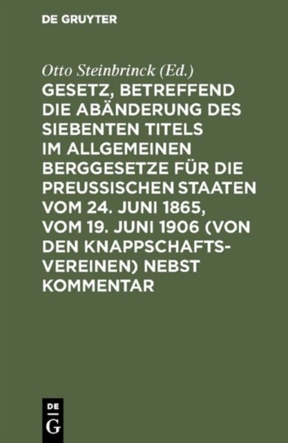 Gesetz, betreffend die Abanderung des Siebenten Titels im Allgemeinen Berggesetze fur die Preußischen Staaten vom 24. Juni 1865, vom 19. Juni 1906 (von den Knappschaftsvereinen) nebst Kommentar