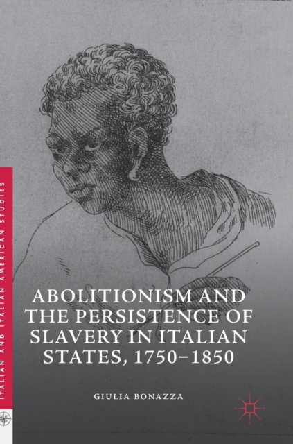 Abolitionism and the Persistence of Slavery in Italian States, 1750-1850
