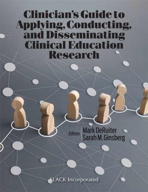 Clinician''s Guide to Applying, Conducting, and Disseminating Clinical Education Research