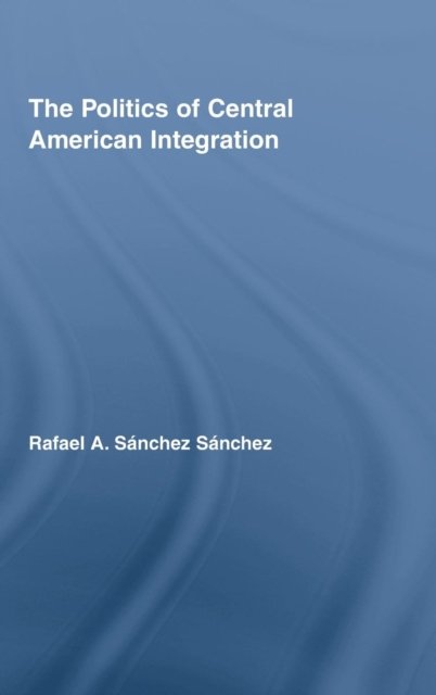 The Politics of Central American Integration