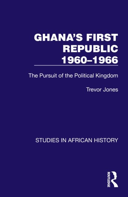 Ghana''s First Republic 1960-1966