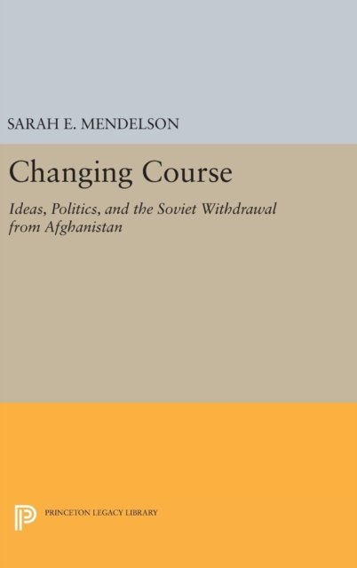 Changing Course – Ideas, Politics, and the Soviet Withdrawal from Afghanistan