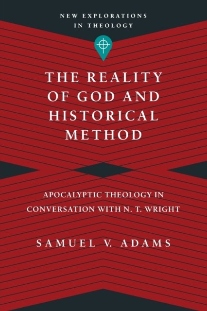 The Reality of God and Historical Method – Apocalyptic Theology in Conversation with N. T. Wright