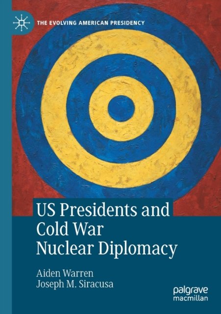 US Presidents and Cold War Nuclear Diplomacy
