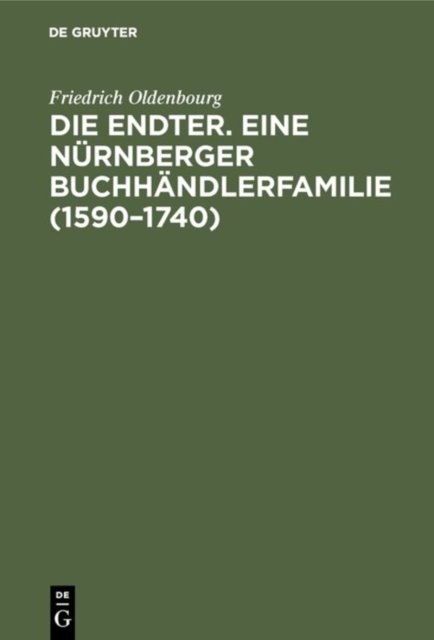 Die Endter. Eine Nurnberger Buchhandlerfamilie (1590-1740)