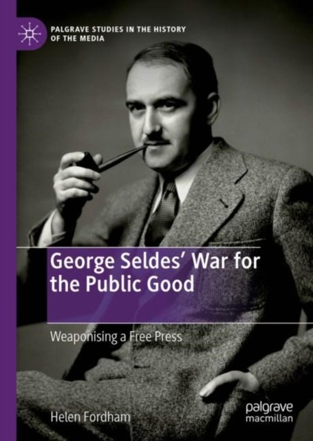 George Seldes'' War for the Public Good