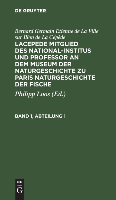 Bernard Germain Etienne de la Ville Sur Illon de la Cepede: Lacepede, Mitglied Des National-Institus Und Professor an Dem Museum Der Naturgeschichte Zu Paris, Naturgeschichte Der Fische. Band 1, Abteilung 1