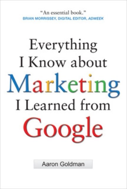 Everything I Know about Marketing I Learned From Google