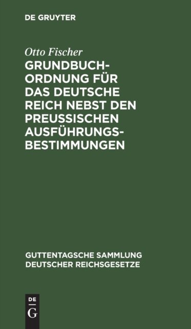 Grundbuchordnung Fur Das Deutsche Reich Nebst Den Preußischen Ausfuhrungsbestimmungen
