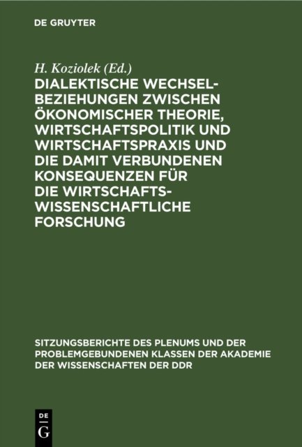Dialektische Wechselbeziehungen Zwischen Okonomischer Theorie, Wirtschaftspolitik Und Wirtschaftspraxis Und Die Damit Verbundenen Konsequenzen Fur Die Wirtschaftswissenschaftliche Forschung