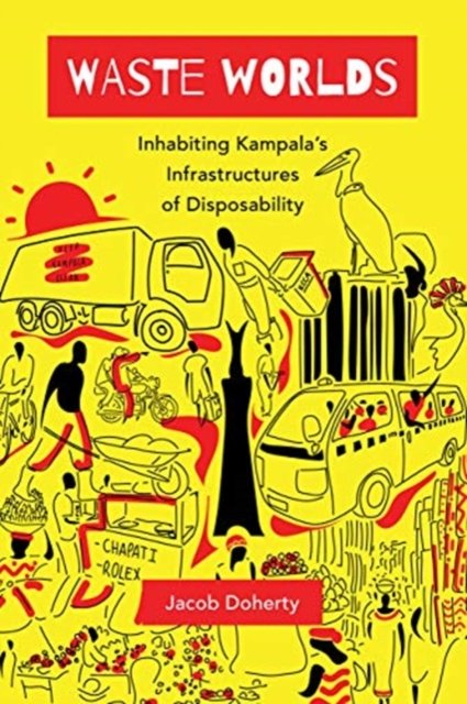 Waste Worlds – Inhabiting Kampala's Infrastructures of Disposability