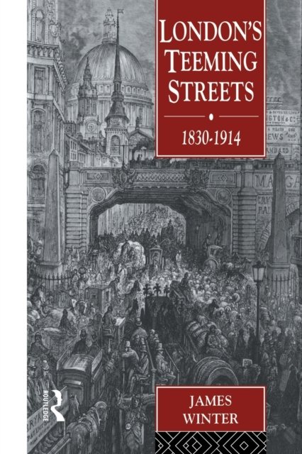 London''s Teeming Streets, 1830-1914