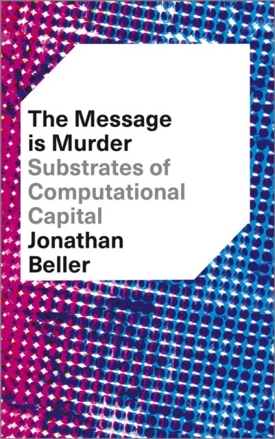 The Message is Murder – Substrates of Computational Capital