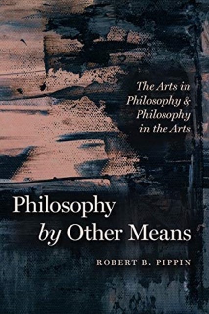 Philosophy by Other Means – The Arts in Philosophy and Philosophy in the Arts