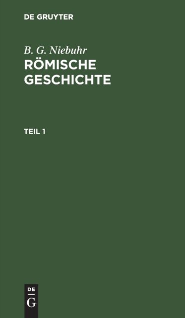 B. G. Niebuhr: Romische Geschichte. Teil 1