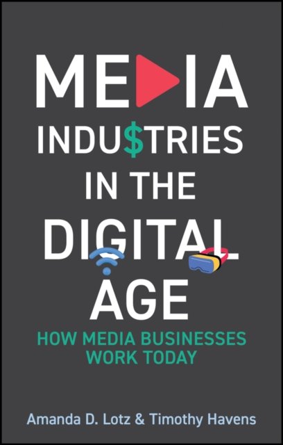 Media Industries in the Digital Age – How Media Businesses Work Today