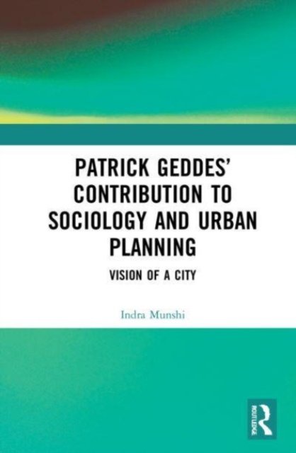 Patrick Geddes'' Contribution to Sociology and Urban Planning