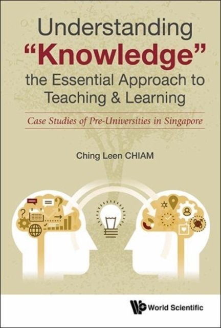 Understanding "Knowledge", The Essential Approach To Teaching & Learning: Case Studies Of Pre-universities In Singapore