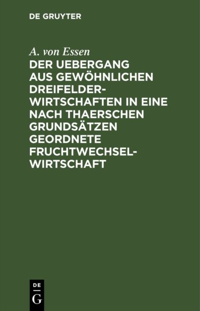 Der Uebergang Aus Gewohnlichen Dreifelderwirtschaften in Eine Nach Thaerschen Grundsatzen Geordnete Fruchtwechselwirtschaft