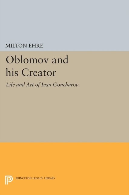 Oblomov and his Creator – Life and Art of Ivan Goncharov