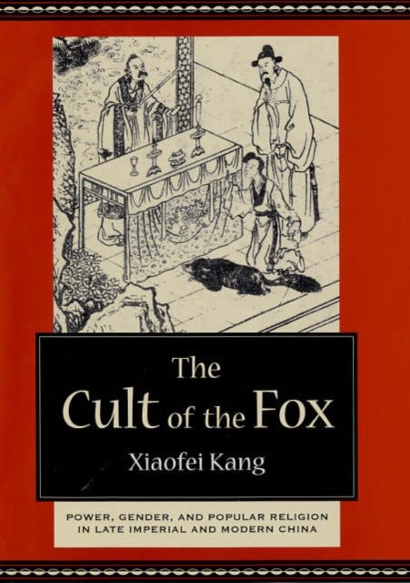The Cult of the Fox – Power, Gender, and Popular Religion in Late Imperial and Modern China