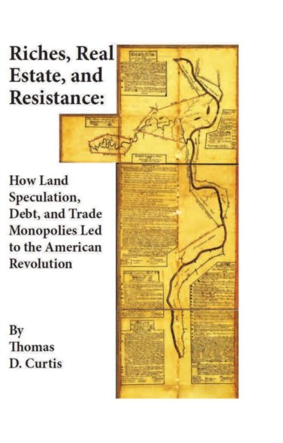 Riches, Real Estate, and Resistance – How Land Speculation, Debt, and Trade Monopolies Led to the  American Revolution