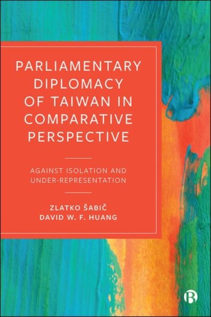 Parliamentary Diplomacy of Taiwan in Comparative Perspective – Against Isolation and Under–representation