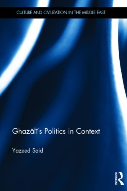 Ghazali''s Politics in Context