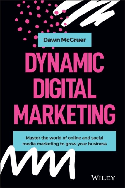 Dynamic Digital Marketing – Master the World of Online and social Media Marketing to Grow your Business