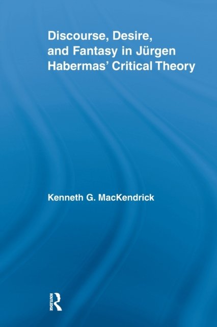 Discourse, Desire, and Fantasy in Jurgen Habermas'' Critical Theory