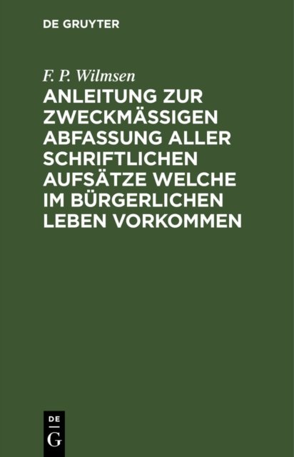 Anleitung Zur Zweckmaßigen Abfassung Aller Schriftlichen Aufsatze Welche Im Burgerlichen Leben Vorkommen