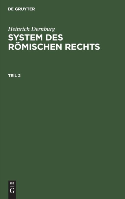 Heinrich Dernburg: System Des Romischen Rechts. Teil 2