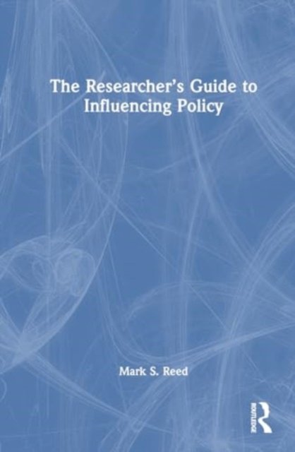 The Researcher?s Guide to Influencing Policy