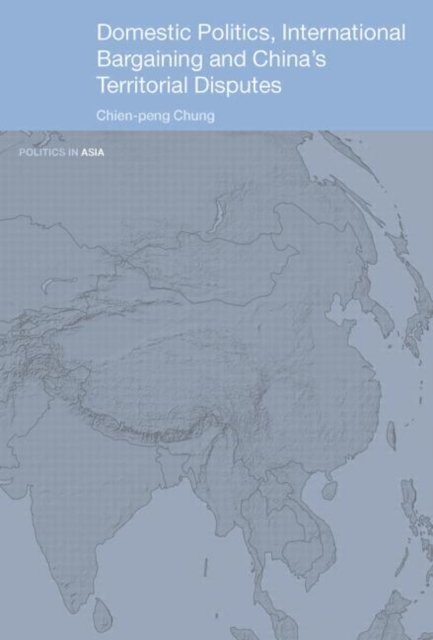 Domestic Politics, International Bargaining and China''s Territorial Disputes
