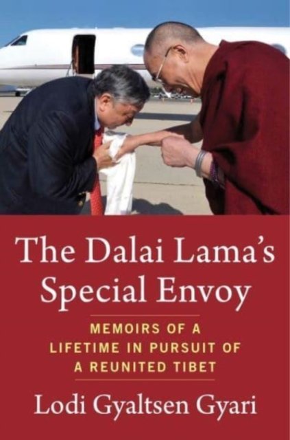 The Dalai Lama's Special Envoy – Memoirs of a Lifetime in Pursuit of a Reunited Tibet