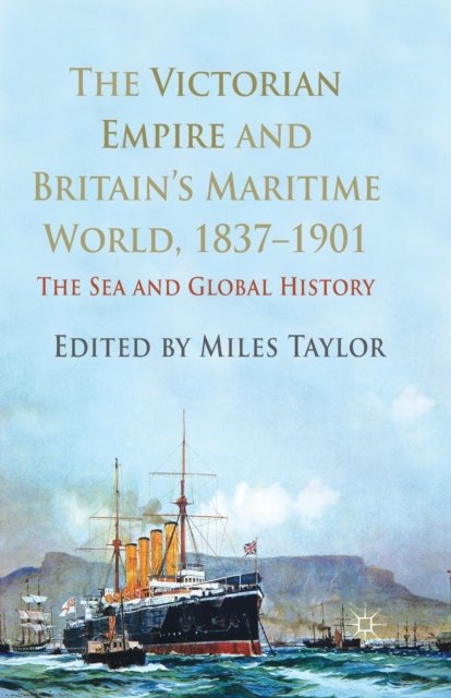 The Victorian Empire and Britain''s Maritime World, 1837-1901