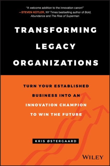 Transforming Legacy Organizations – Turn your Established Business into an Innovation Champion to Win the Future