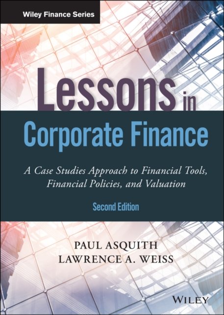 Lessons in Corporate Finance, Second Edition – A Case Studies Approach to Financial Tools, Financial Policies, and Valuation