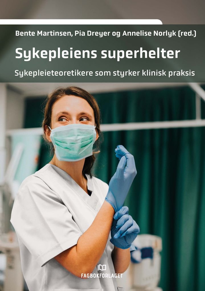 Sykepleiens superhelter - sykepleieteoretikere som styrker klinisk praksis