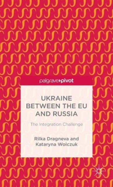 Ukraine Between the EU and Russia: The Integration Challenge