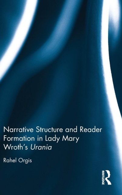 Narrative Structure and Reader Formation in Lady Mary Wroth''s Urania