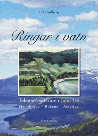 Ringar i vatn - Telemarksdiktaren John Lie : heimbygda, bøkene, Amerika