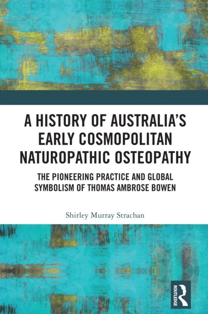 A History of Australia''s Early Cosmopolitan Naturopathic Osteopathy
