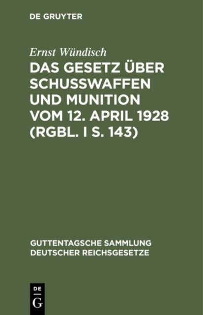 Das Gesetz Uber Schusswaffen Und Munition Vom 12. April 1928 (Rgbl. I S. 143)