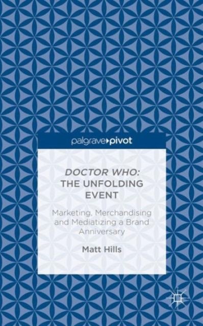 Doctor Who: The Unfolding Event — Marketing, Merchandising and Mediatizing a Brand Anniversary