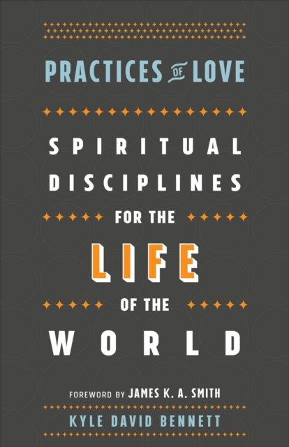 Practices of Love – Spiritual Disciplines for the Life of the World